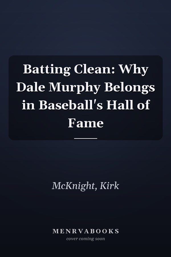 Batting Clean: Why Dale Murphy Belongs in Baseball's Hall of Fame