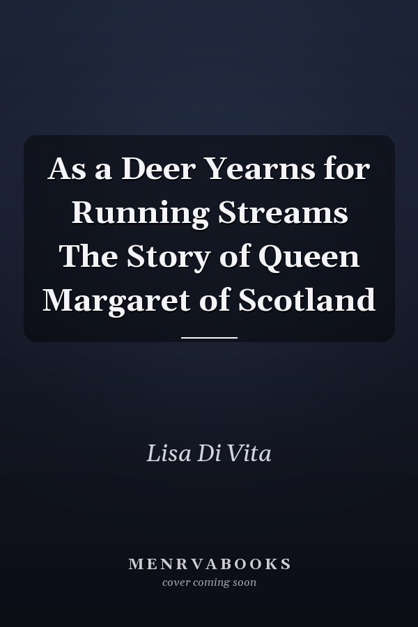 As a Deer Yearns for Running Streams The Story of Queen Margaret of Scotland
