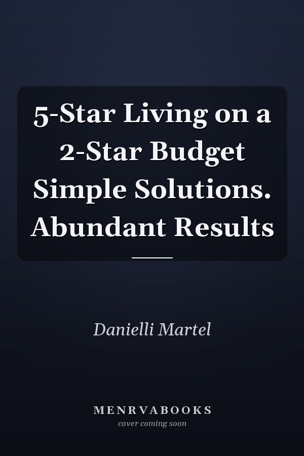 5-Star Living on a 2-Star Budget Simple Solutions. Abundant Results