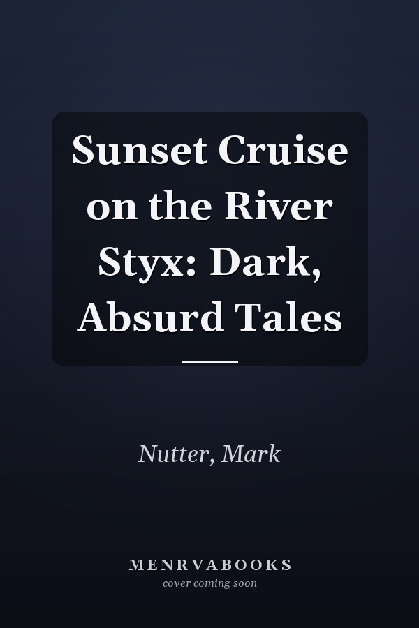 Sunset Cruise on the River Styx: Dark, Absurd Tales