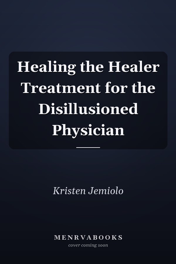 Healing the Healer Treatment for the Disillusioned Physician