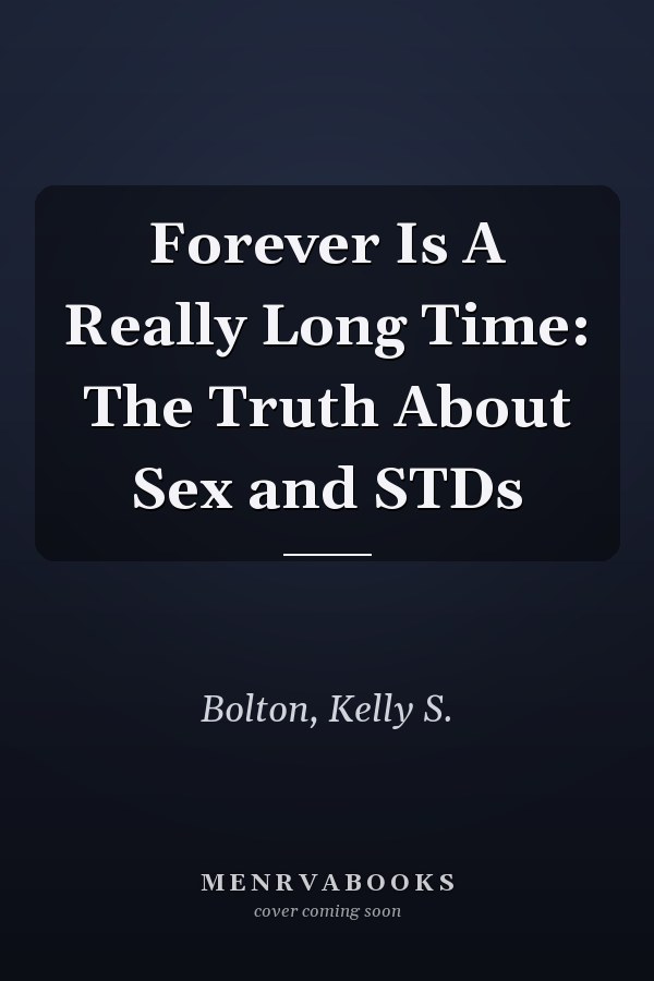 Forever Is A Really Long Time: The Truth About Sex and STDs