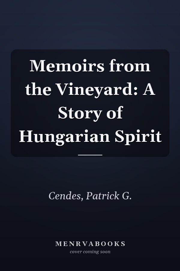 Memoirs from the Vineyard: A Story of Hungarian Spirit