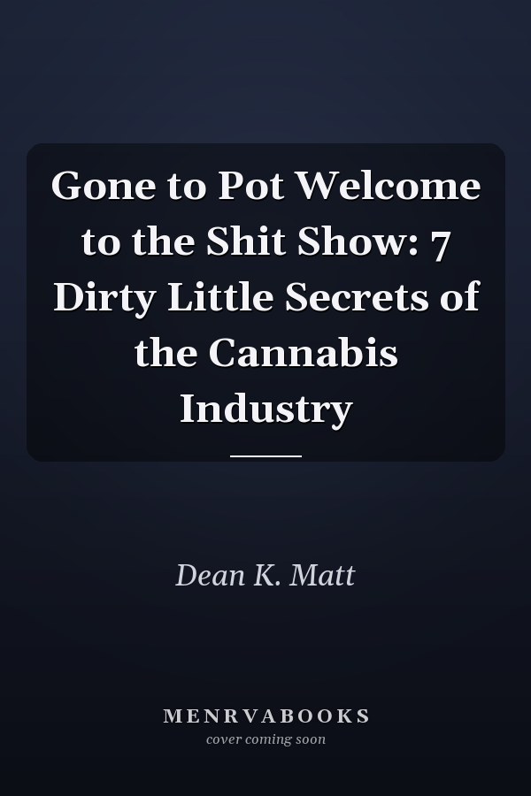 Gone to Pot Welcome to the Shit Show: 7 Dirty Little Secrets of the Cannabis Industry