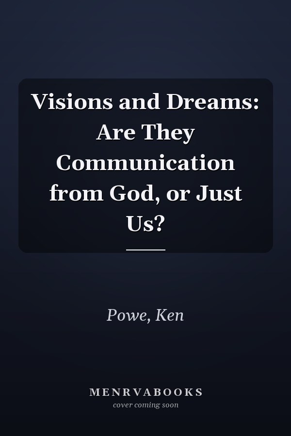 Visions and Dreams: Are They Communication from God, or Just Us?