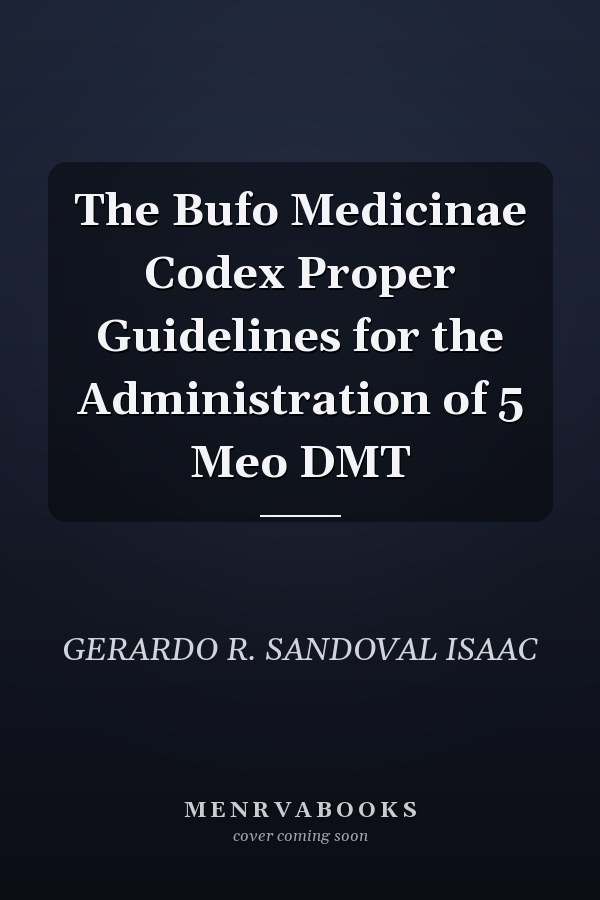 The Bufo Medicinae Codex Proper Guidelines for the Administration of 5 Meo DMT