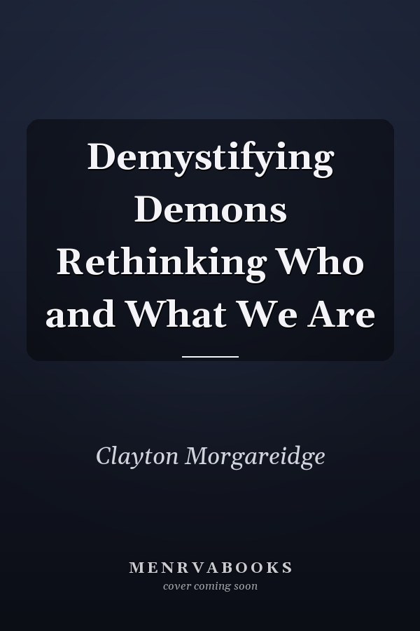 Demystifying Demons Rethinking Who and What We Are