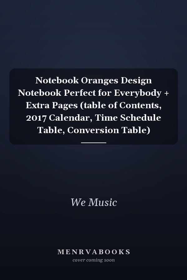 Notebook Oranges Design Notebook Perfect for Everybody + Extra Pages (table of Contents, 2017 Calendar, Time Schedule Table, Conversion Table)
