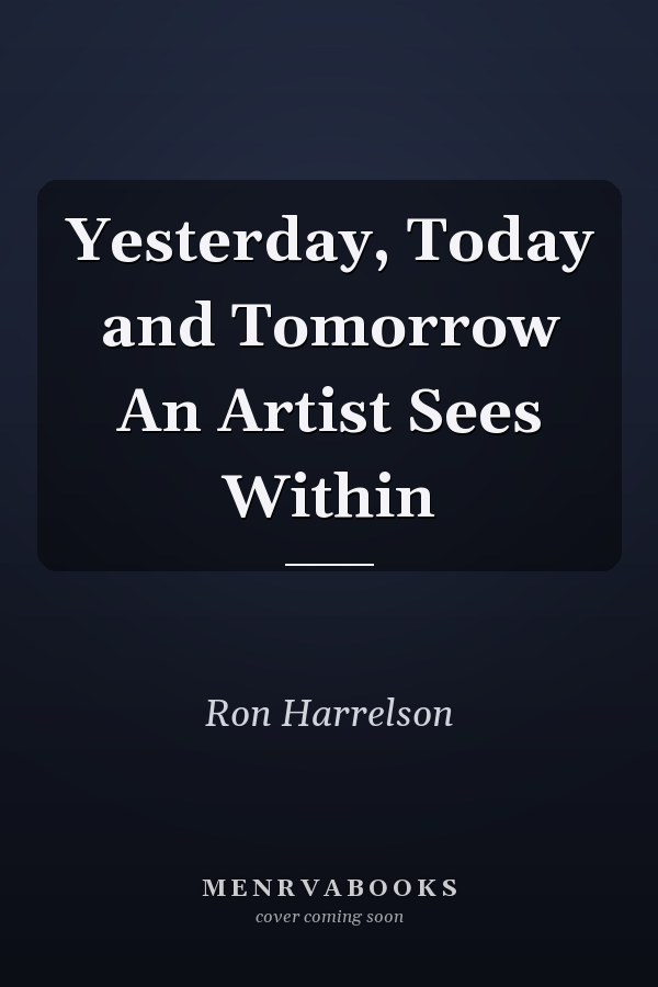 Yesterday, Today and Tomorrow An Artist Sees Within