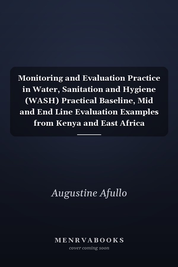 Monitoring and Evaluation Practice in Water, Sanitation and Hygiene (WASH) Practical Baseline, Mid and End Line Evaluation Examples from Kenya and East Africa