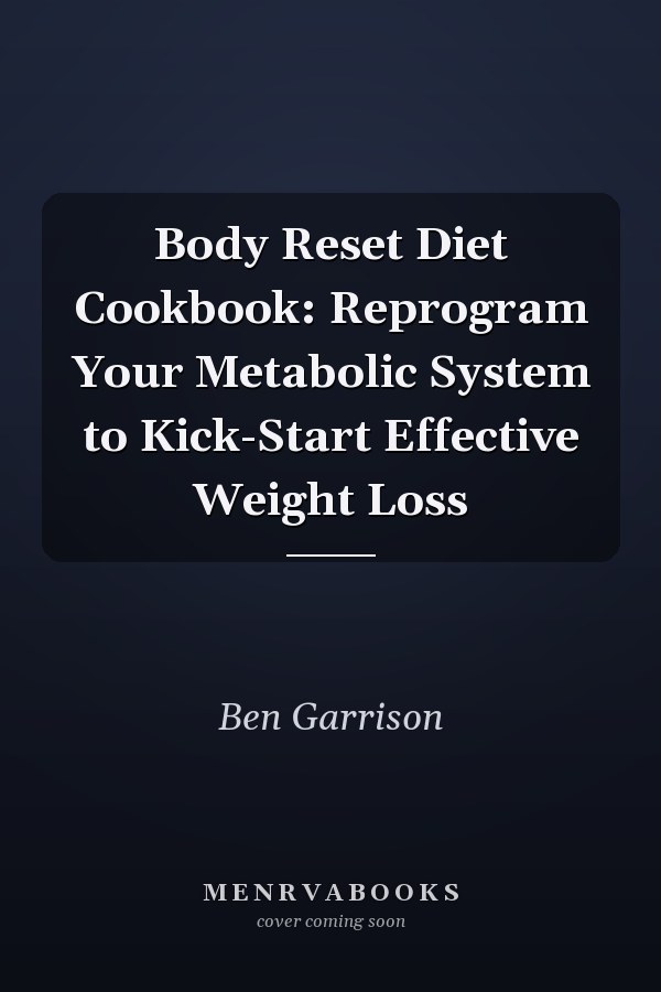 Body Reset Diet Cookbook: Reprogram Your Metabolic System to Kick-Start Effective Weight Loss