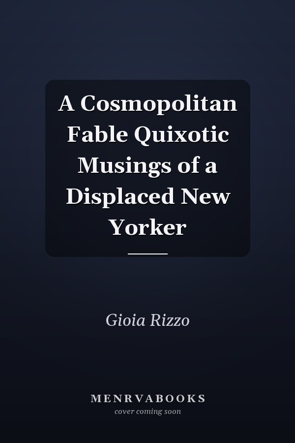 A Cosmopolitan Fable Quixotic Musings of a Displaced New Yorker