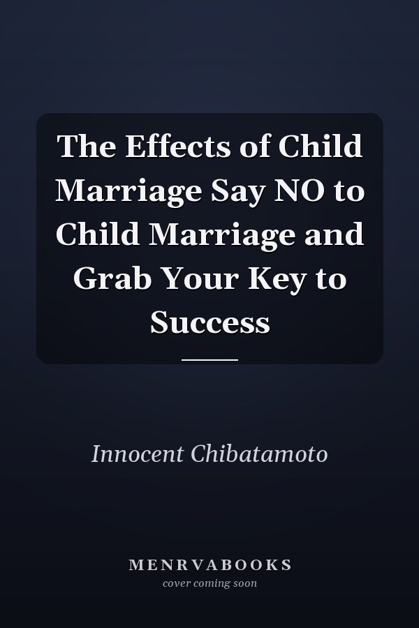 The Effects of Child Marriage Say NO to Child Marriage and Grab Your Key to Success
