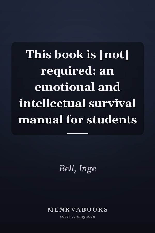 This book is [not] required: an emotional and intellectual survival manual for students