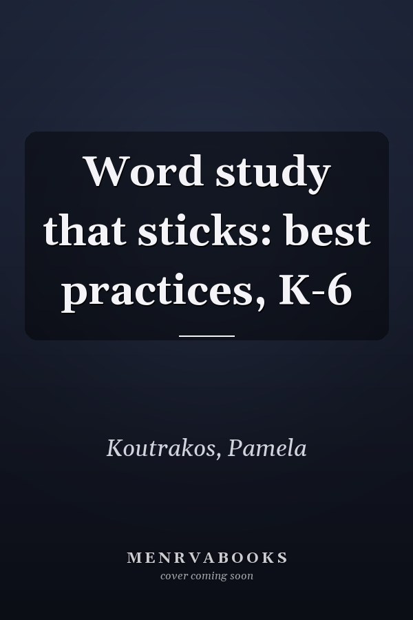Word study that sticks: best practices, K-6