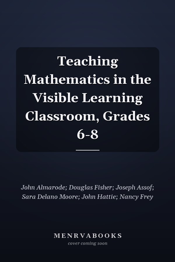 Teaching Mathematics in the Visible Learning Classroom, Grades 6-8
