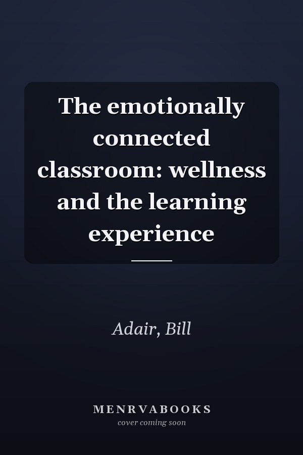 The emotionally connected classroom: wellness and the learning experience