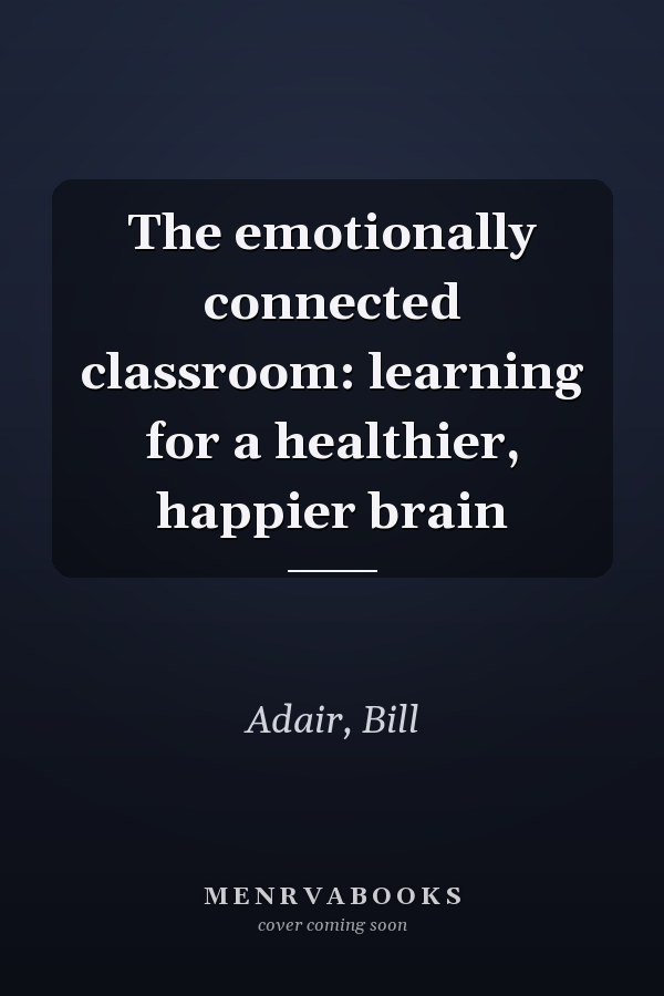 The emotionally connected classroom: learning for a healthier, happier brain