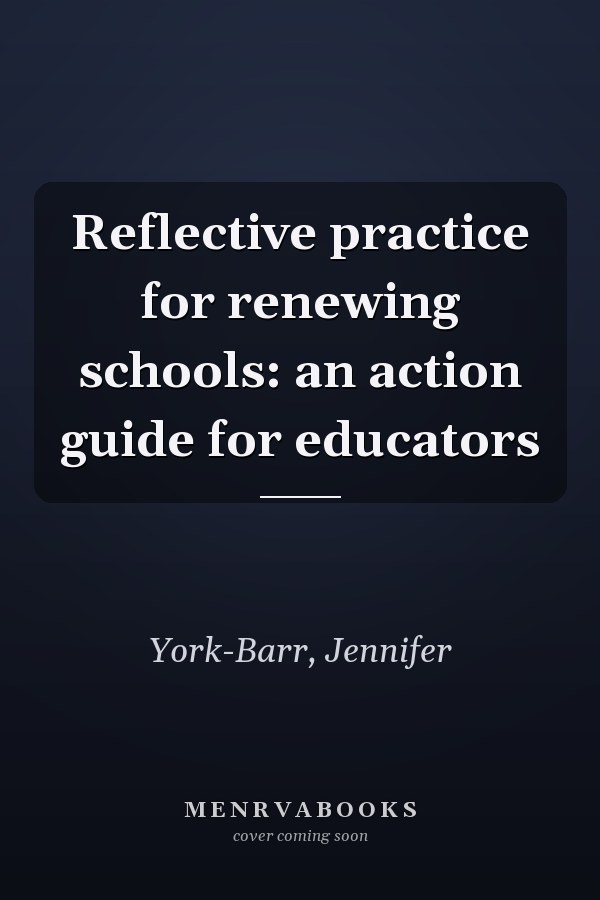 Reflective practice for renewing schools: an action guide for educators