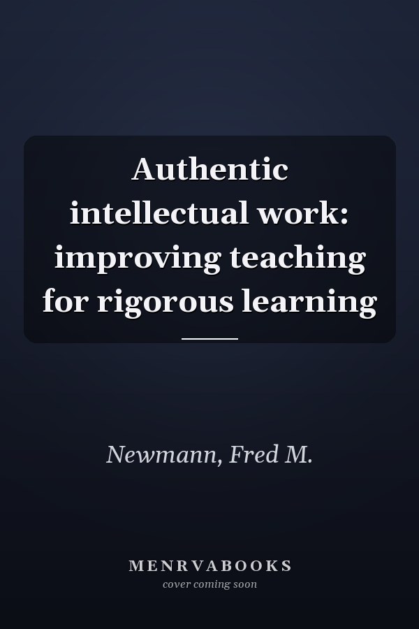 Authentic intellectual work: improving teaching for rigorous learning