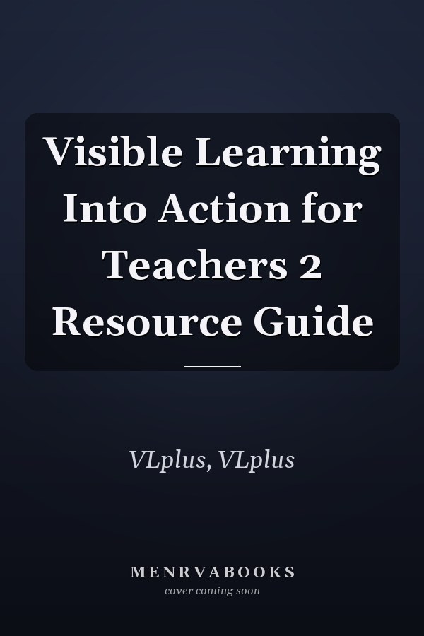 Visible Learning Into Action for Teachers 2 Resource Guide