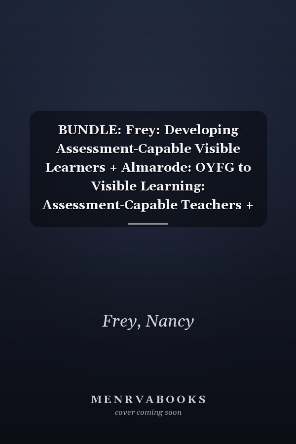 BUNDLE: Frey: Developing Assessment-Capable Visible Learners + Almarode: OYFG to Visible Learning: Assessment-Capable Teachers + Almarode: OYFG to ... Assessment-Capable Learners (Corwin Literacy)