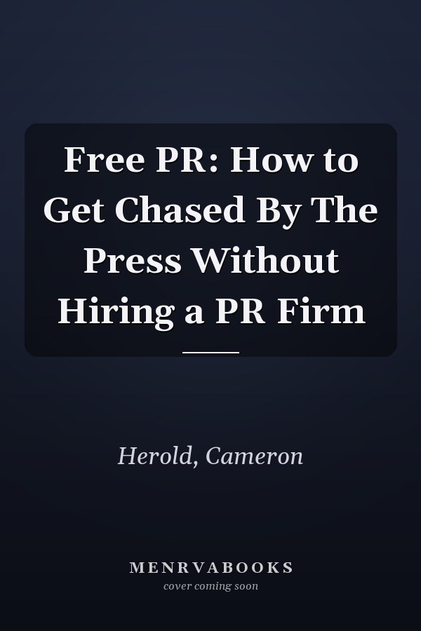 Free PR: How to Get Chased By The Press Without Hiring a PR Firm