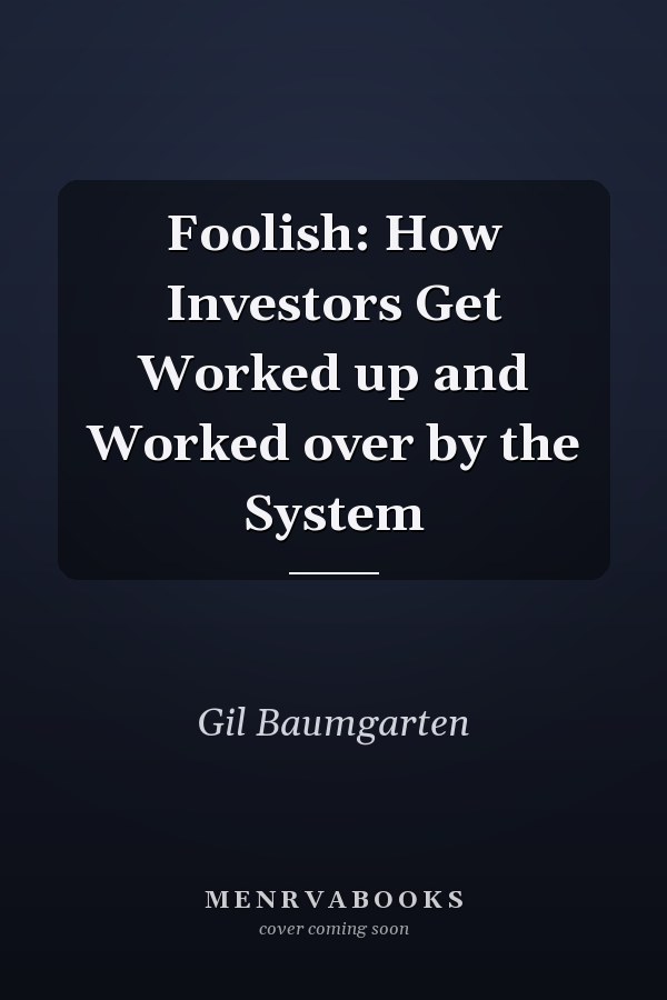 Foolish: How Investors Get Worked up and Worked over by the System