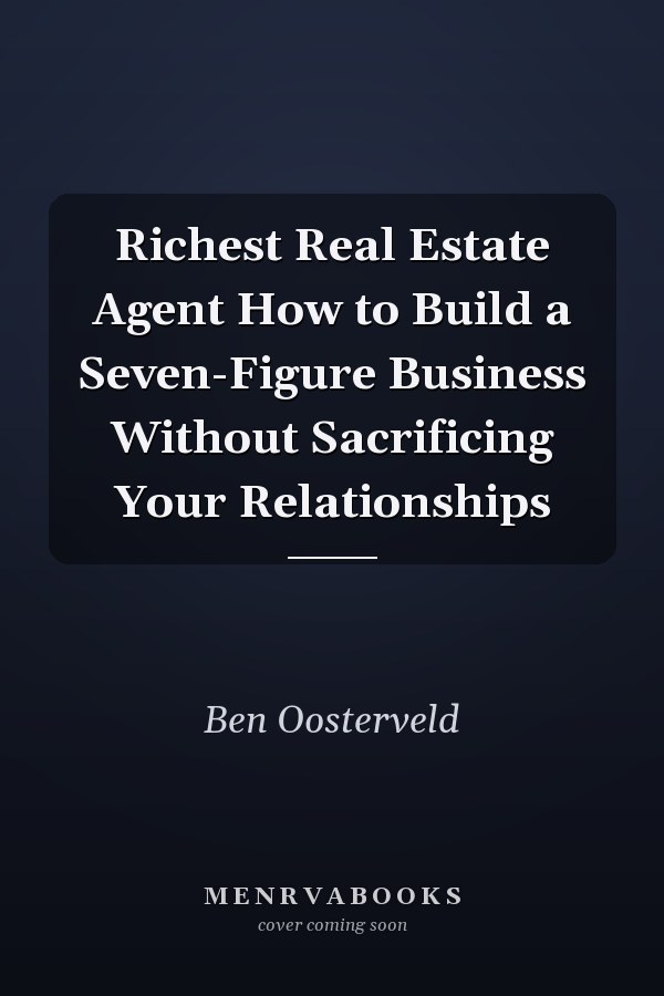 Richest Real Estate Agent How to Build a Seven-Figure Business Without Sacrificing Your Relationships