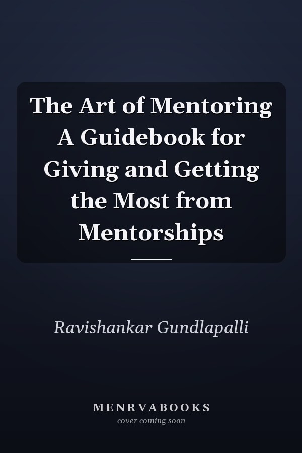 The Art of Mentoring A Guidebook for Giving and Getting the Most from Mentorships