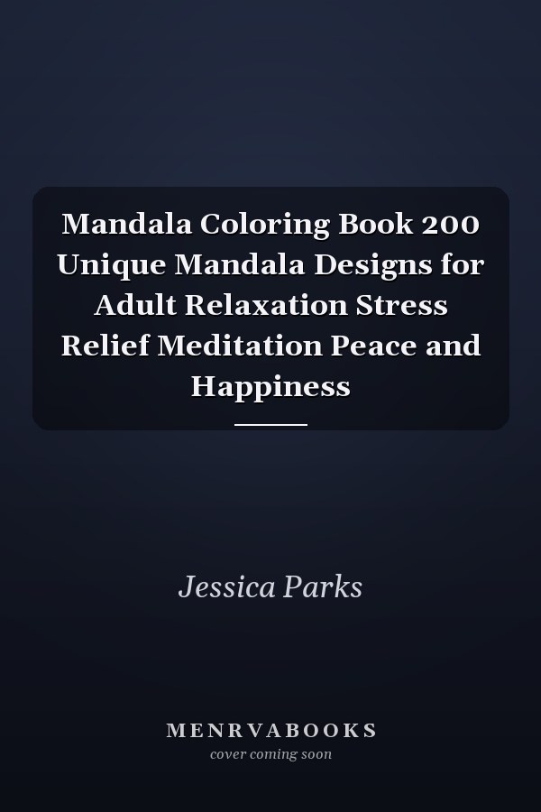 Mandala Coloring Book 200 Unique Mandala Designs for Adult Relaxation Stress Relief Meditation Peace and Happiness