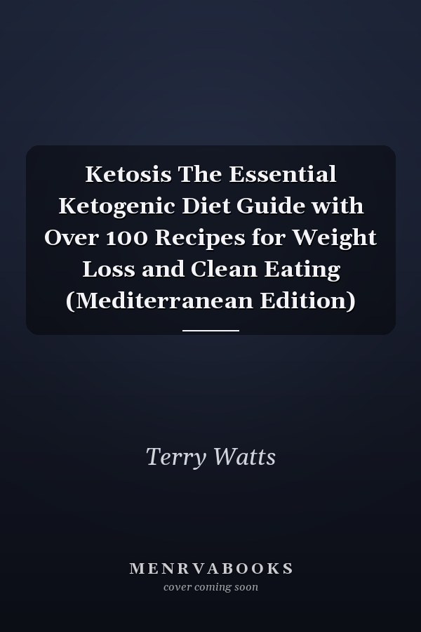 Ketosis The Essential Ketogenic Diet Guide with Over 100 Recipes for Weight Loss and Clean Eating (Mediterranean Edition)