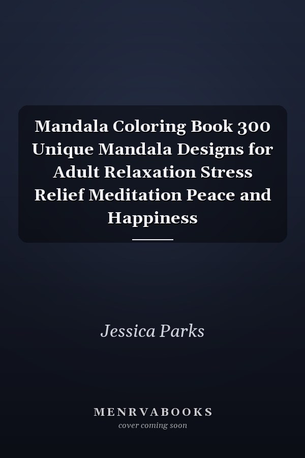 Mandala Coloring Book 300 Unique Mandala Designs for Adult Relaxation Stress Relief Meditation Peace and Happiness