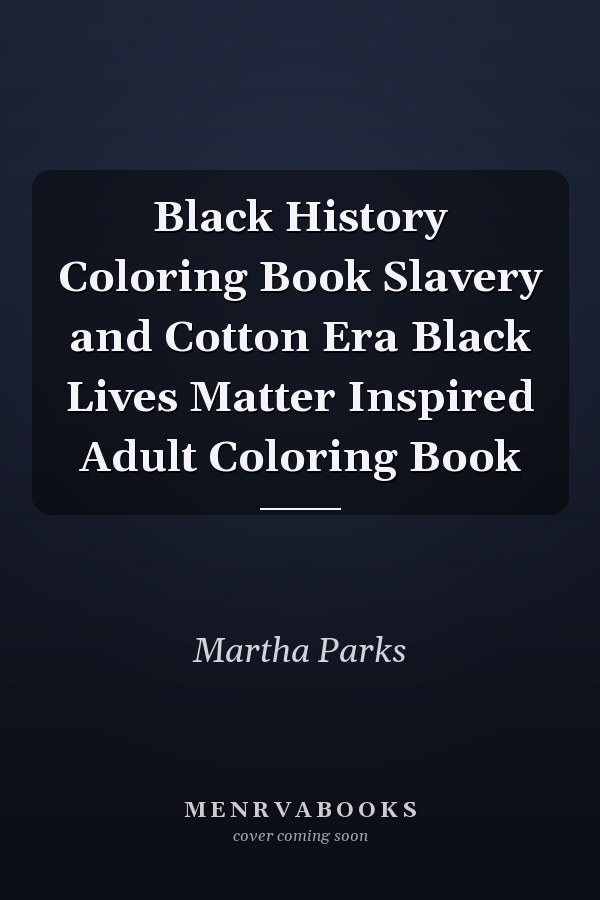 Black History Coloring Book Slavery and Cotton Era Black Lives Matter Inspired Adult Coloring Book