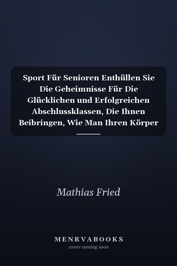 Sport Für Senioren Enthüllen Sie Die Geheimnisse Für Die Glücklichen und Erfolgreichen Abschlussklassen, Die Ihnen Beibringen, Wie Man Ihren Körper Gepasst und Gesund... in Ihre Goldenen Jahre Hält