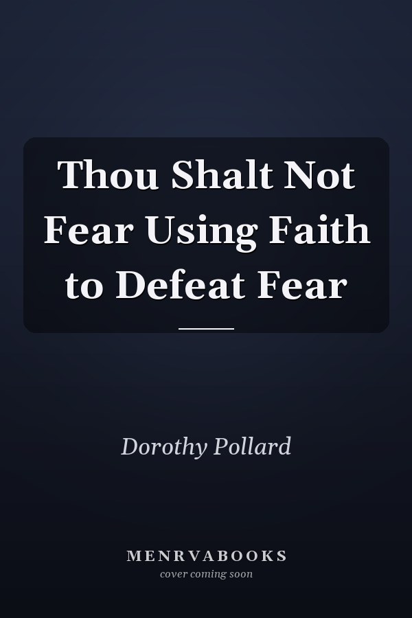 Thou Shalt Not Fear Using Faith to Defeat Fear