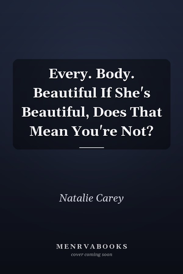 Every. Body. Beautiful If She's Beautiful, Does That Mean You're Not?