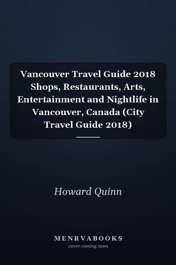 Vancouver Travel Guide 2018 Shops, Restaurants, Arts, Entertainment and Nightlife in Vancouver, Canada (City Travel Guide 2018)