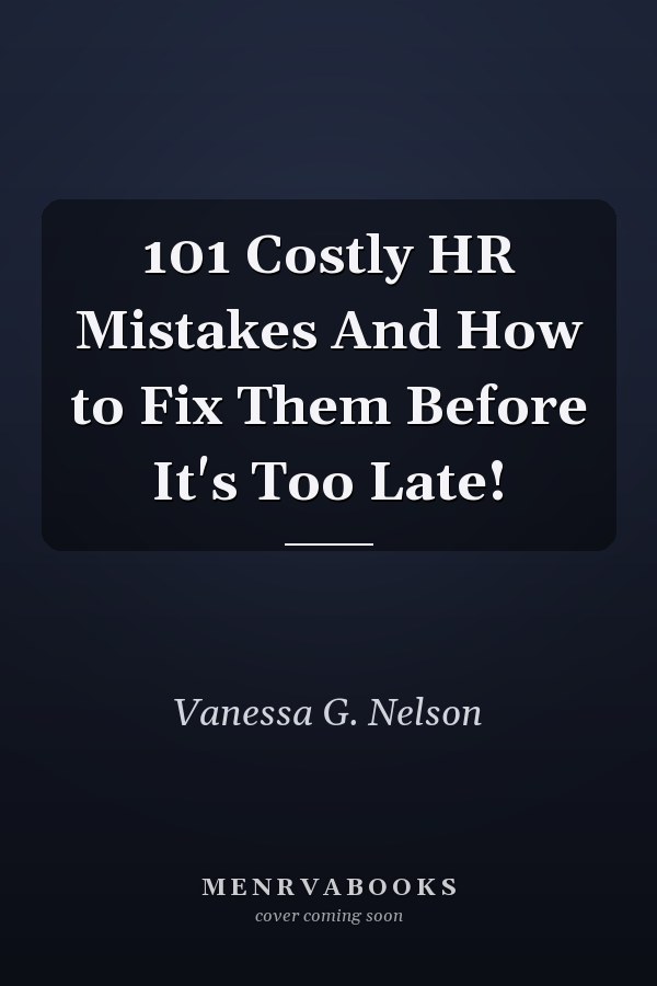 101 Costly HR Mistakes And How to Fix Them Before It's Too Late!