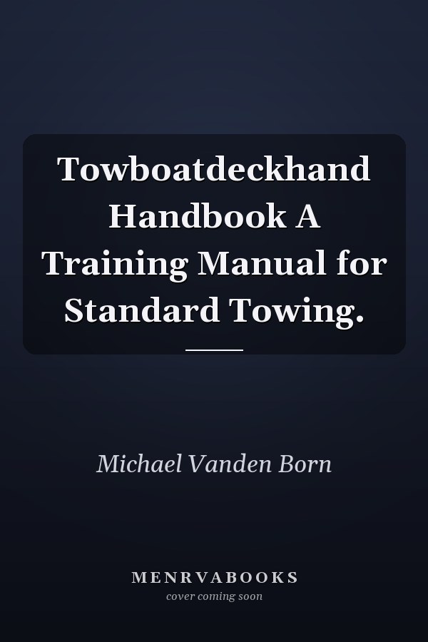 Towboatdeckhand Handbook A Training Manual for Standard Towing.