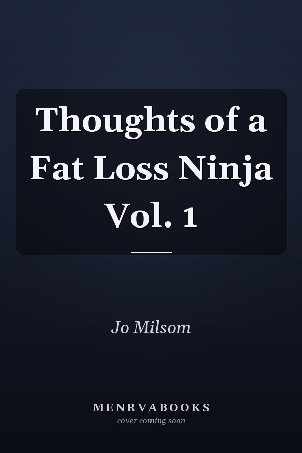 Thoughts of a Fat Loss Ninja Vol. 1