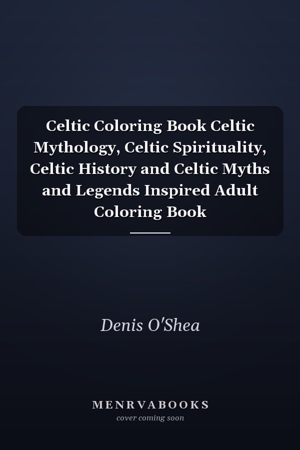 Celtic Coloring Book Celtic Mythology, Celtic Spirituality, Celtic History and Celtic Myths and Legends Inspired Adult Coloring Book