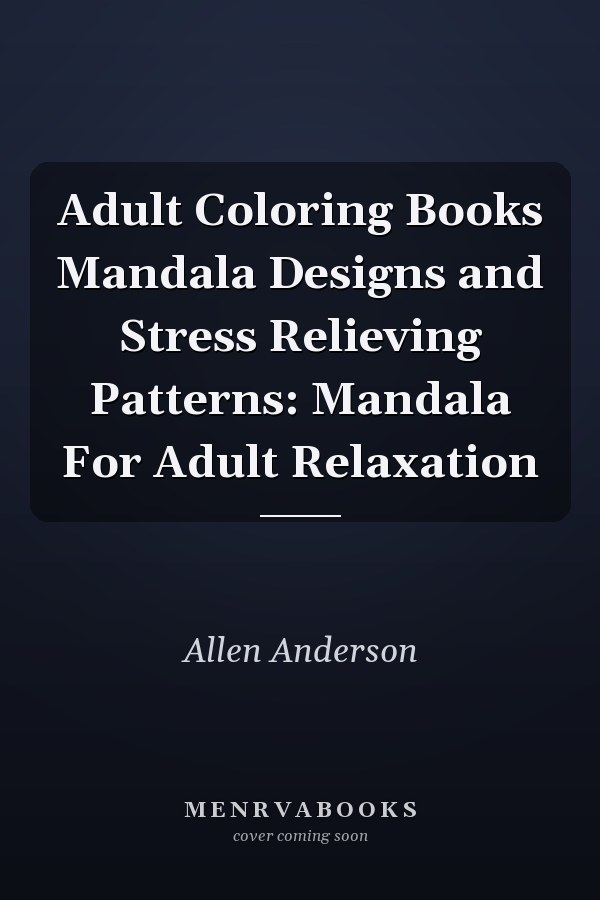 Adult Coloring Books Mandala Designs and Stress Relieving Patterns: Mandala For Adult Relaxation