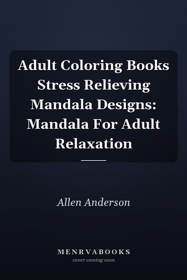 Adult Coloring Books Stress Relieving Mandala Designs: Mandala For Adult Relaxation