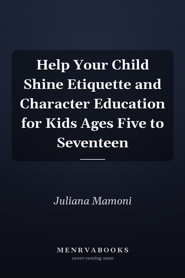 Help Your Child Shine Etiquette and Character Education for Kids Ages Five to Seventeen
