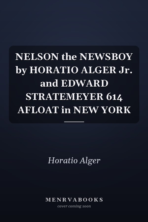 NELSON the NEWSBOY by HORATIO ALGER Jr. and EDWARD STRATEMEYER 614 AFLOAT in NEW YORK