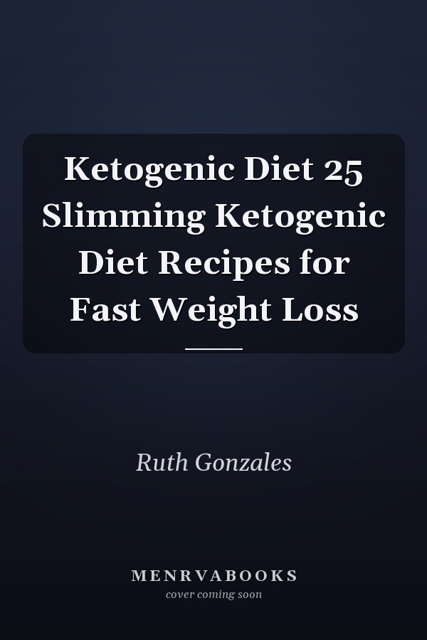 Ketogenic Diet 25 Slimming Ketogenic Diet Recipes for Fast Weight Loss