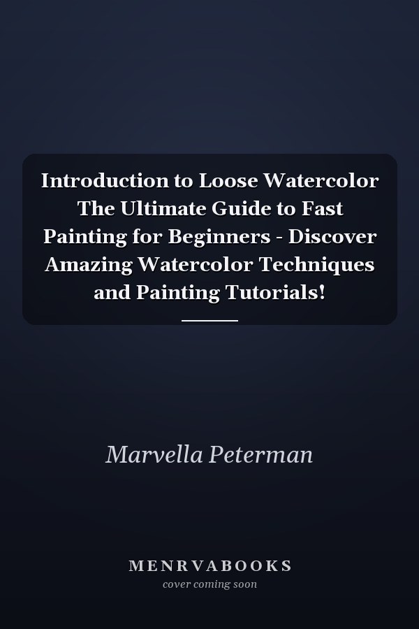 Introduction to Loose Watercolor The Ultimate Guide to Fast Painting for Beginners - Discover Amazing Watercolor Techniques and Painting Tutorials!