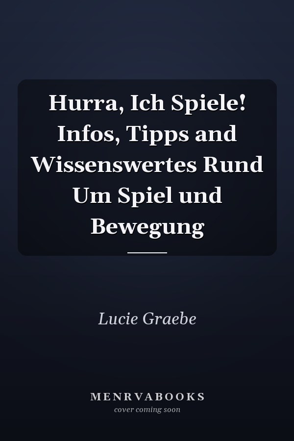 Hurra, Ich Spiele! Infos, Tipps and Wissenswertes Rund Um Spiel und Bewegung