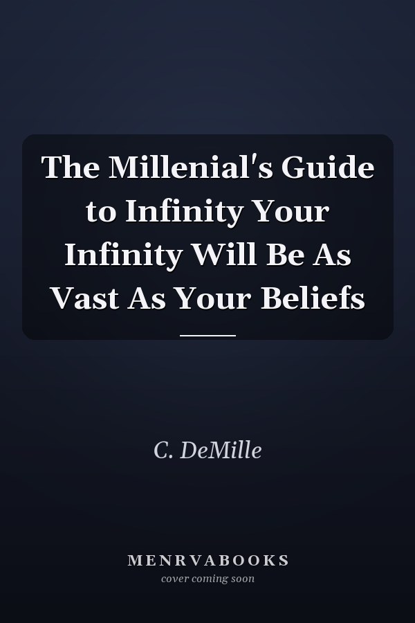 The Millenial's Guide to Infinity Your Infinity Will Be As Vast As Your Beliefs